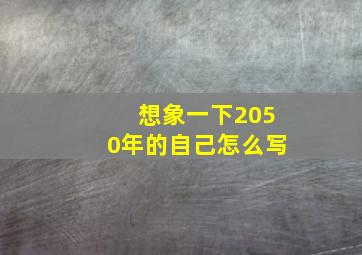 想象一下2050年的自己怎么写