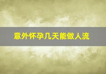 意外怀孕几天能做人流