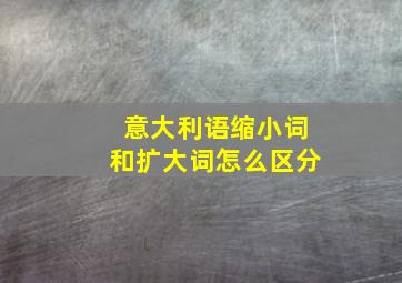 意大利语缩小词和扩大词怎么区分