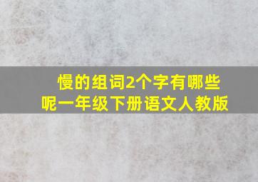 慢的组词2个字有哪些呢一年级下册语文人教版