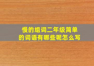 慢的组词二年级简单的词语有哪些呢怎么写