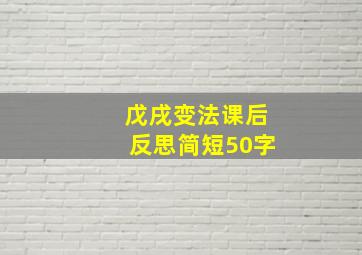 戊戌变法课后反思简短50字