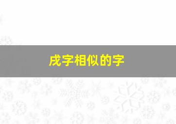 戌字相似的字