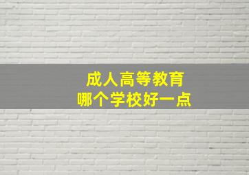 成人高等教育哪个学校好一点