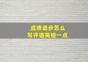 成绩退步怎么写评语简短一点