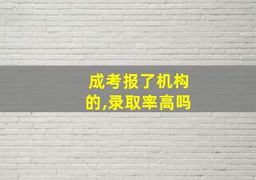 成考报了机构的,录取率高吗