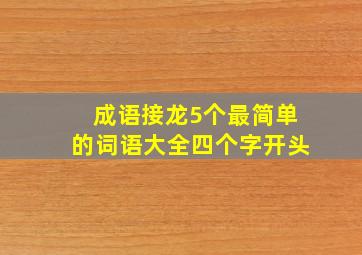 成语接龙5个最简单的词语大全四个字开头