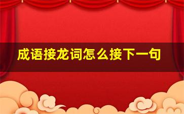 成语接龙词怎么接下一句