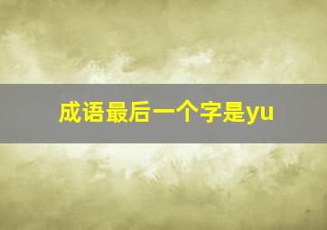 成语最后一个字是yu