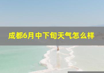 成都6月中下旬天气怎么样