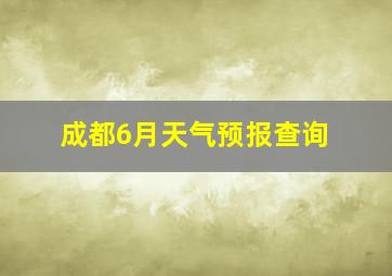 成都6月天气预报查询