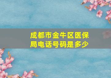 成都市金牛区医保局电话号码是多少