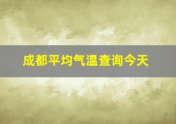 成都平均气温查询今天