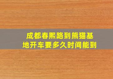 成都春熙路到熊猫基地开车要多久时间能到