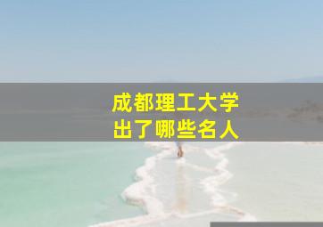 成都理工大学出了哪些名人