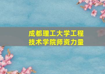 成都理工大学工程技术学院师资力量