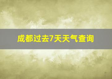 成都过去7天天气查询