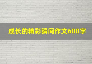 成长的精彩瞬间作文600字