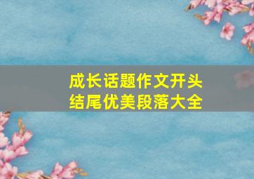 成长话题作文开头结尾优美段落大全