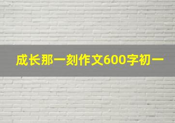 成长那一刻作文600字初一