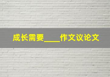 成长需要____作文议论文