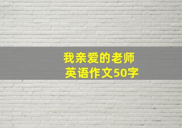 我亲爱的老师英语作文50字