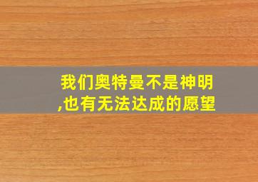 我们奥特曼不是神明,也有无法达成的愿望