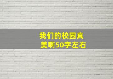 我们的校园真美啊50字左右