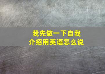 我先做一下自我介绍用英语怎么说