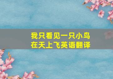 我只看见一只小鸟在天上飞英语翻译