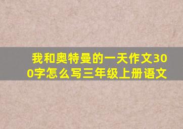 我和奥特曼的一天作文300字怎么写三年级上册语文