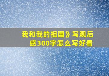 我和我的祖国》写观后感300字怎么写好看