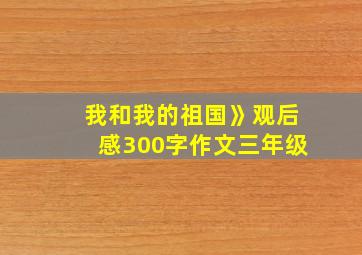 我和我的祖国》观后感300字作文三年级