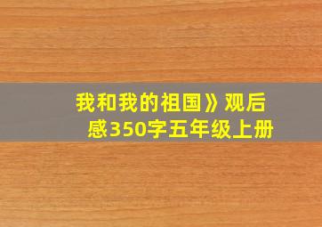 我和我的祖国》观后感350字五年级上册