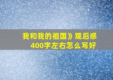 我和我的祖国》观后感400字左右怎么写好