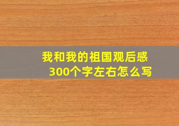 我和我的祖国观后感300个字左右怎么写