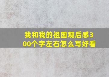 我和我的祖国观后感300个字左右怎么写好看