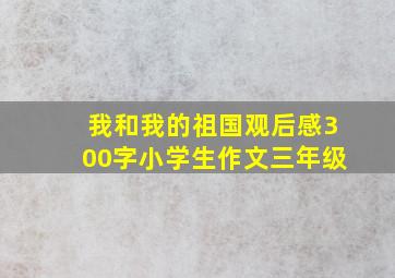 我和我的祖国观后感300字小学生作文三年级