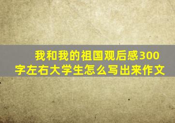 我和我的祖国观后感300字左右大学生怎么写出来作文