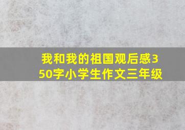 我和我的祖国观后感350字小学生作文三年级