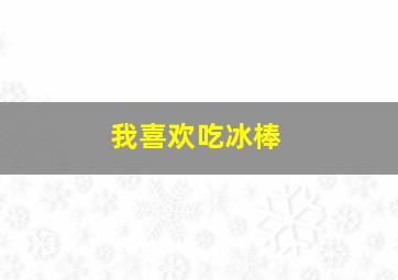 我喜欢吃冰棒