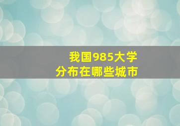 我国985大学分布在哪些城市