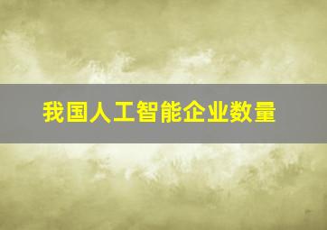 我国人工智能企业数量