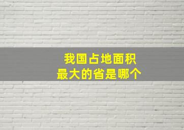 我国占地面积最大的省是哪个