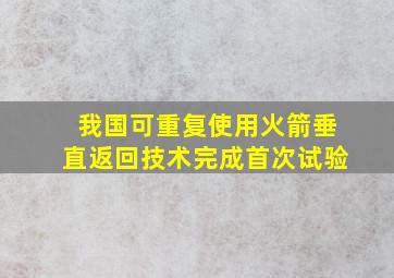 我国可重复使用火箭垂直返回技术完成首次试验