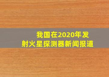 我国在2020年发射火星探测器新闻报道