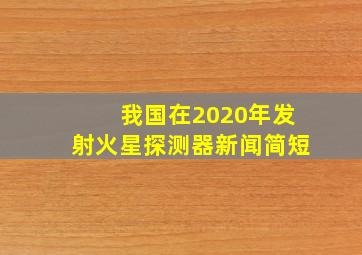 我国在2020年发射火星探测器新闻简短