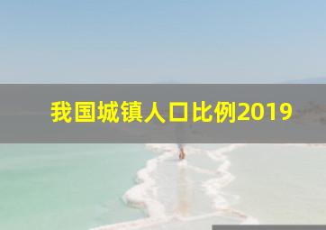 我国城镇人口比例2019