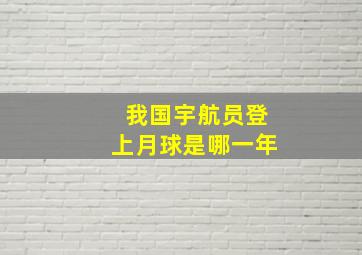 我国宇航员登上月球是哪一年