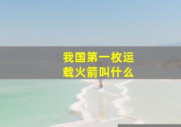 我国第一枚运载火箭叫什么